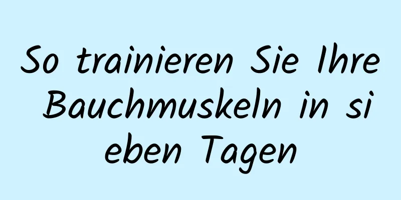 So trainieren Sie Ihre Bauchmuskeln in sieben Tagen