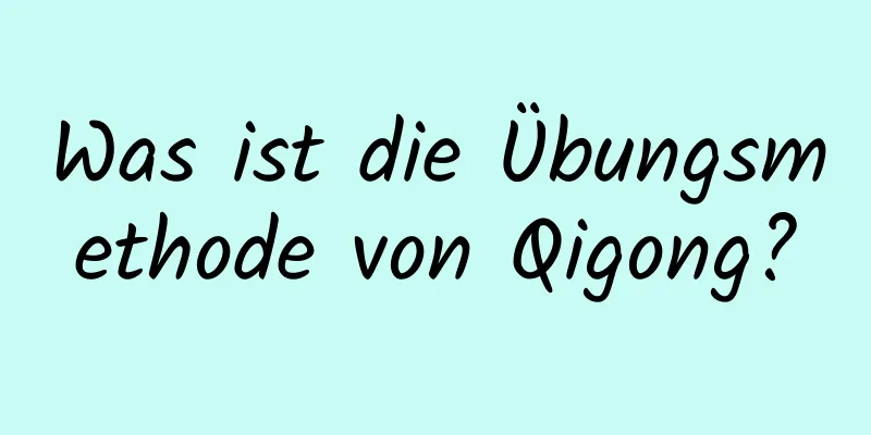 Was ist die Übungsmethode von Qigong?