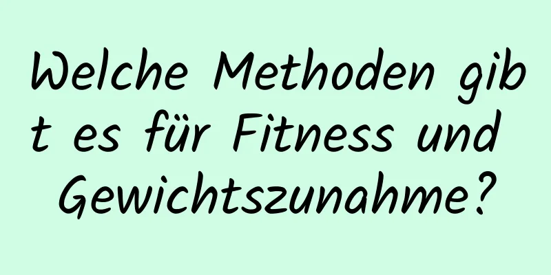 Welche Methoden gibt es für Fitness und Gewichtszunahme?