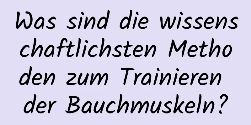 Was sind die wissenschaftlichsten Methoden zum Trainieren der Bauchmuskeln?