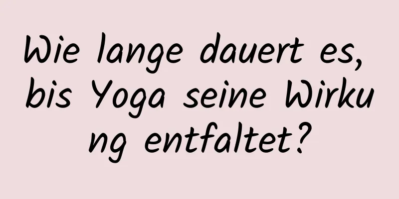 Wie lange dauert es, bis Yoga seine Wirkung entfaltet?