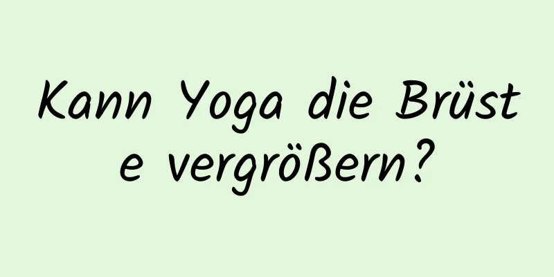 Kann Yoga die Brüste vergrößern?