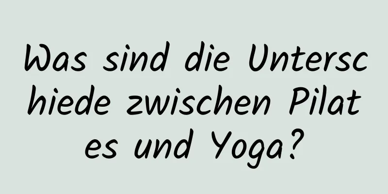 Was sind die Unterschiede zwischen Pilates und Yoga?