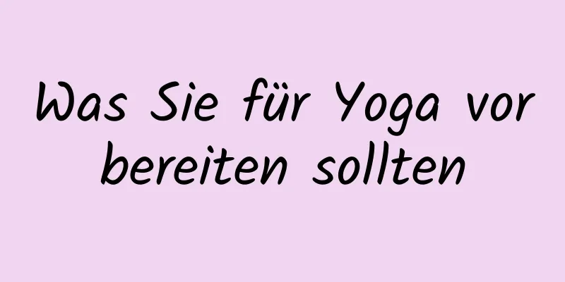 Was Sie für Yoga vorbereiten sollten