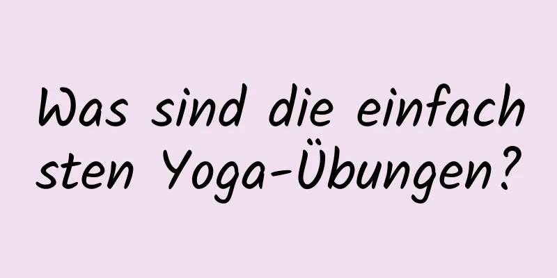 Was sind die einfachsten Yoga-Übungen?