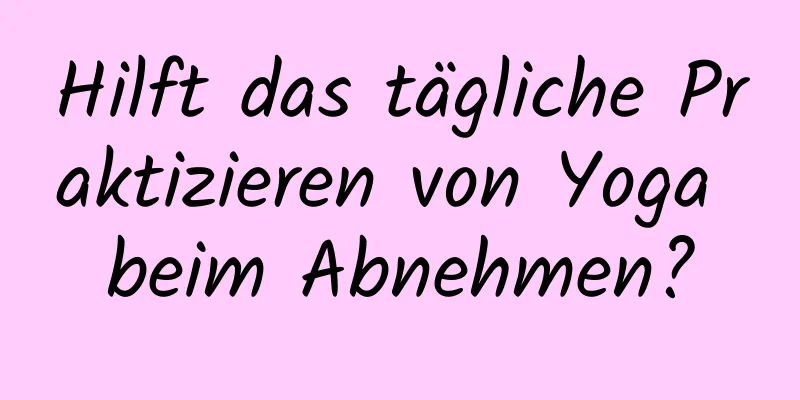 Hilft das tägliche Praktizieren von Yoga beim Abnehmen?