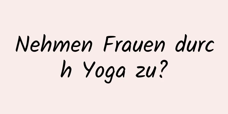 Nehmen Frauen durch Yoga zu?