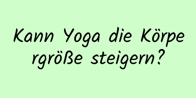 Kann Yoga die Körpergröße steigern?