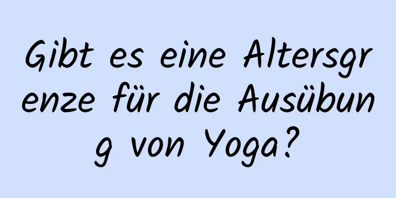 Gibt es eine Altersgrenze für die Ausübung von Yoga?