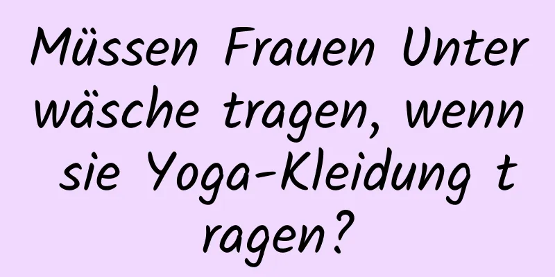 Müssen Frauen Unterwäsche tragen, wenn sie Yoga-Kleidung tragen?