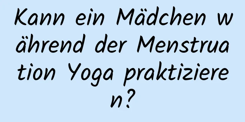 Kann ein Mädchen während der Menstruation Yoga praktizieren?