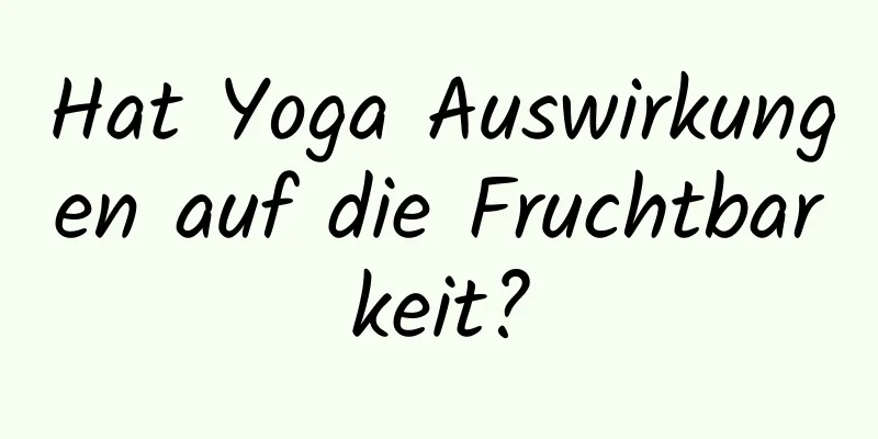 Hat Yoga Auswirkungen auf die Fruchtbarkeit?