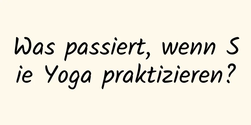 Was passiert, wenn Sie Yoga praktizieren?