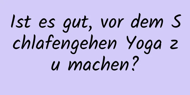 Ist es gut, vor dem Schlafengehen Yoga zu machen?