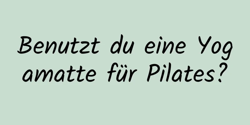 Benutzt du eine Yogamatte für Pilates?