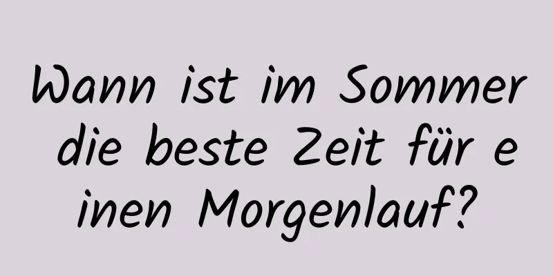 Wann ist im Sommer die beste Zeit für einen Morgenlauf?