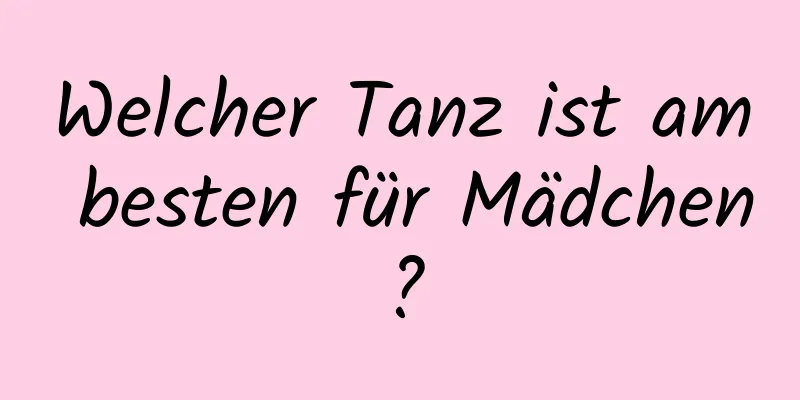 Welcher Tanz ist am besten für Mädchen?