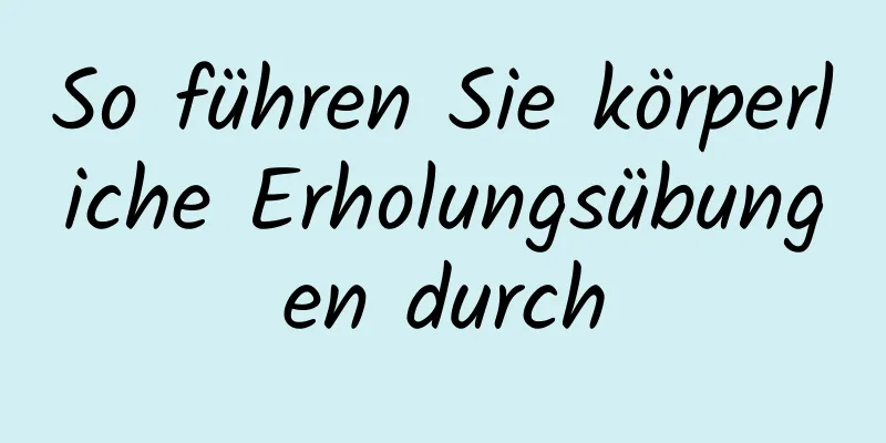 So führen Sie körperliche Erholungsübungen durch