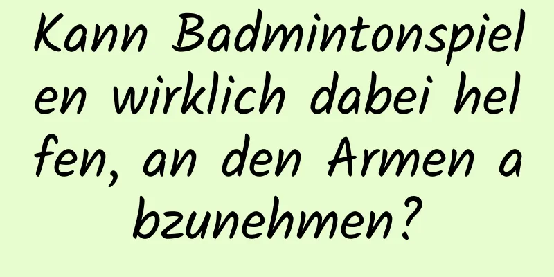 Kann Badmintonspielen wirklich dabei helfen, an den Armen abzunehmen?