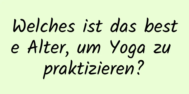 Welches ist das beste Alter, um Yoga zu praktizieren?