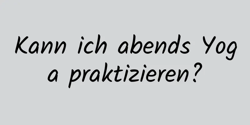 Kann ich abends Yoga praktizieren?