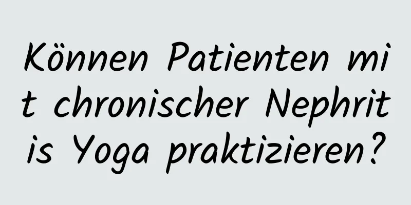 Können Patienten mit chronischer Nephritis Yoga praktizieren?