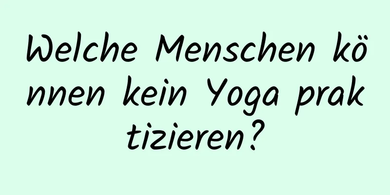 Welche Menschen können kein Yoga praktizieren?