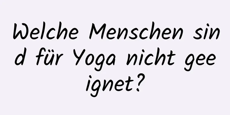 Welche Menschen sind für Yoga nicht geeignet?