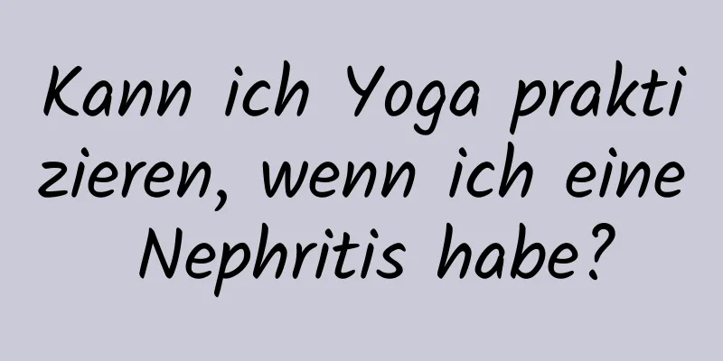 Kann ich Yoga praktizieren, wenn ich eine Nephritis habe?