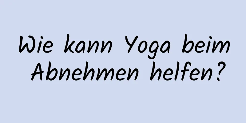 Wie kann Yoga beim Abnehmen helfen?