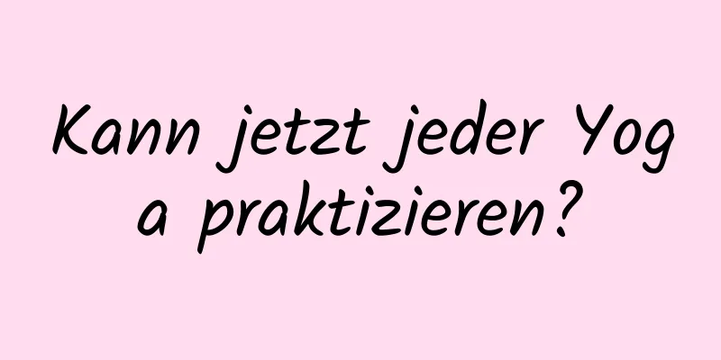 Kann jetzt jeder Yoga praktizieren?