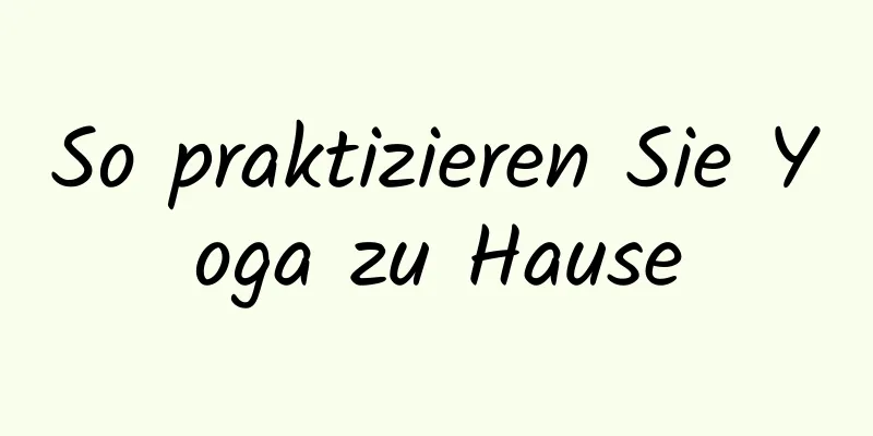 So praktizieren Sie Yoga zu Hause