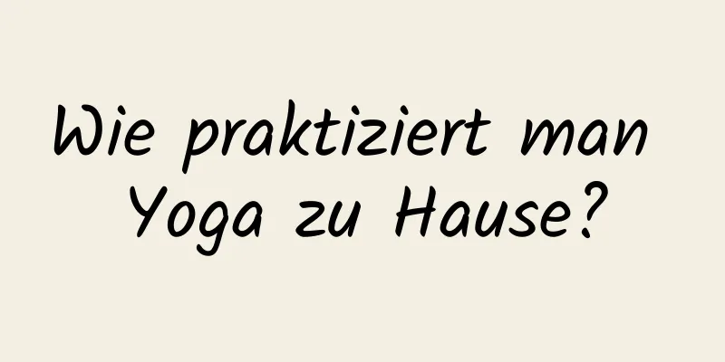 Wie praktiziert man Yoga zu Hause?