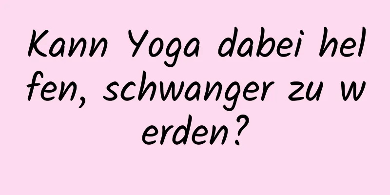 Kann Yoga dabei helfen, schwanger zu werden?