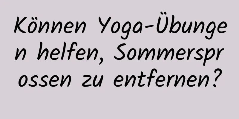 Können Yoga-Übungen helfen, Sommersprossen zu entfernen?