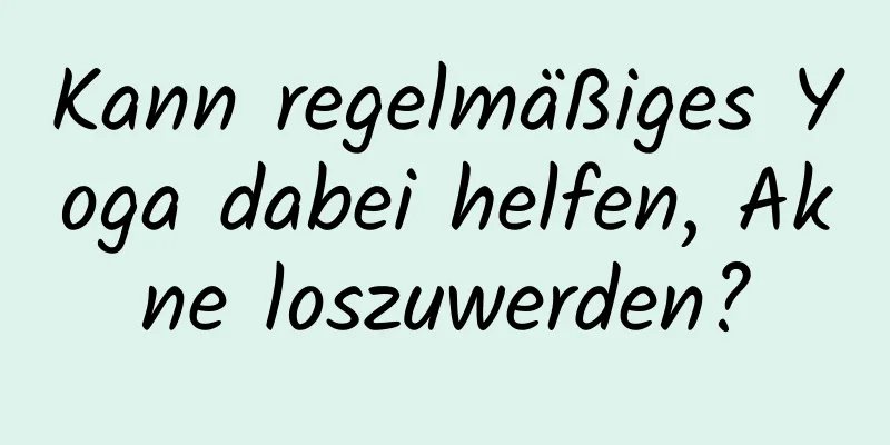 Kann regelmäßiges Yoga dabei helfen, Akne loszuwerden?