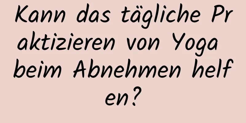 Kann das tägliche Praktizieren von Yoga beim Abnehmen helfen?