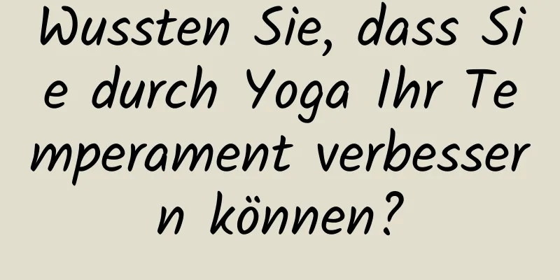 Wussten Sie, dass Sie durch Yoga Ihr Temperament verbessern können?