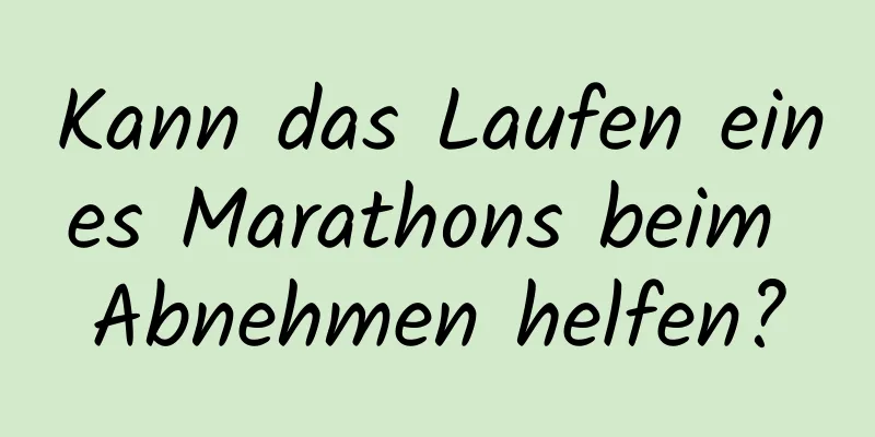 Kann das Laufen eines Marathons beim Abnehmen helfen?