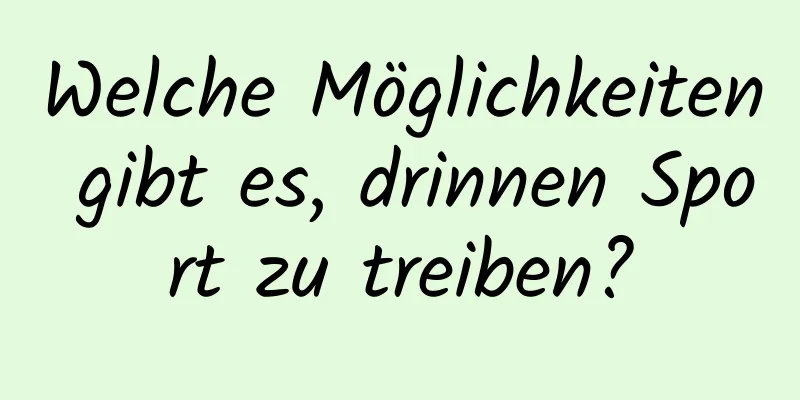 Welche Möglichkeiten gibt es, drinnen Sport zu treiben?