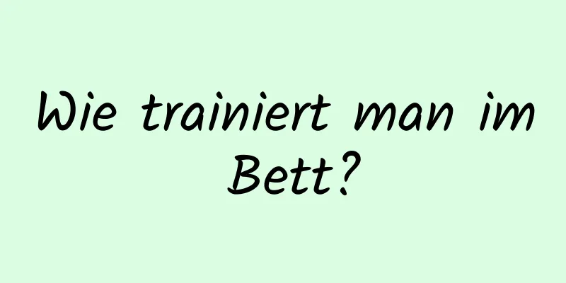 Wie trainiert man im Bett?