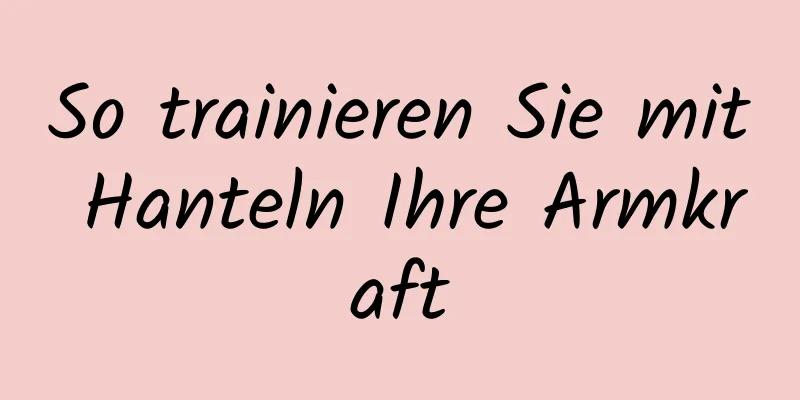 So trainieren Sie mit Hanteln Ihre Armkraft