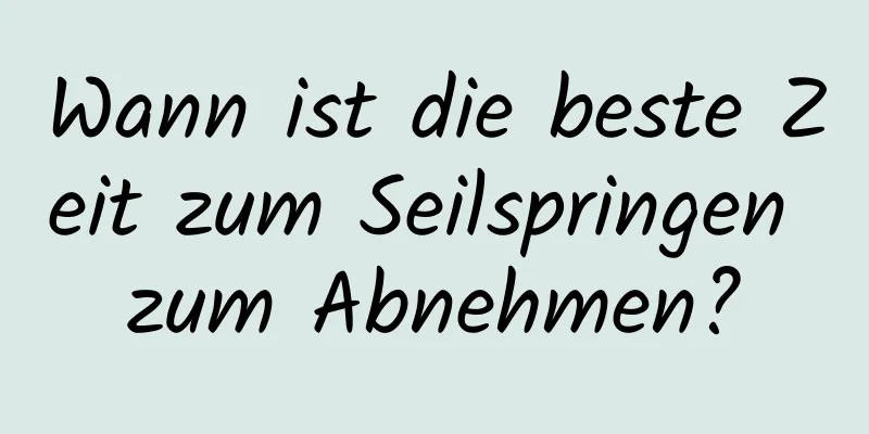 Wann ist die beste Zeit zum Seilspringen zum Abnehmen?