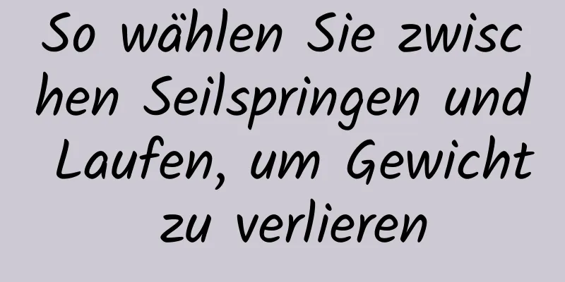 So wählen Sie zwischen Seilspringen und Laufen, um Gewicht zu verlieren