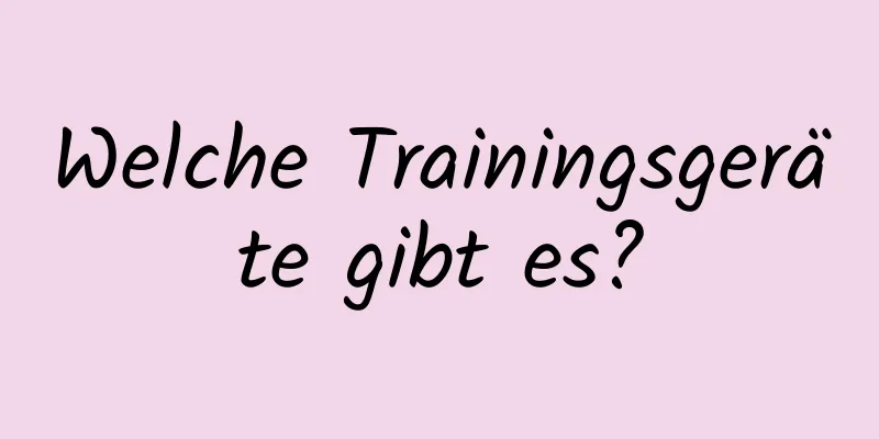 Welche Trainingsgeräte gibt es?