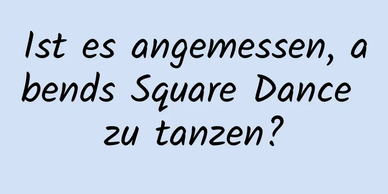 Ist es angemessen, abends Square Dance zu tanzen?