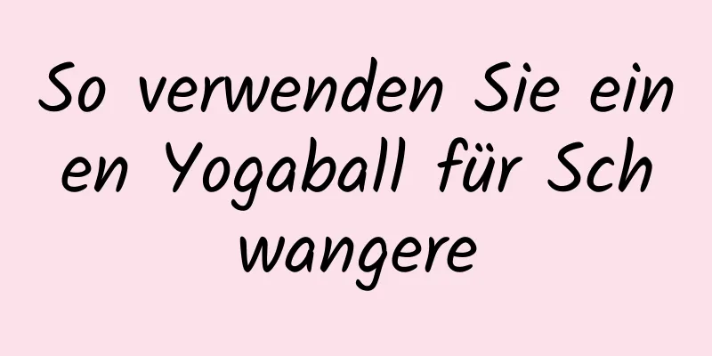 So verwenden Sie einen Yogaball für Schwangere