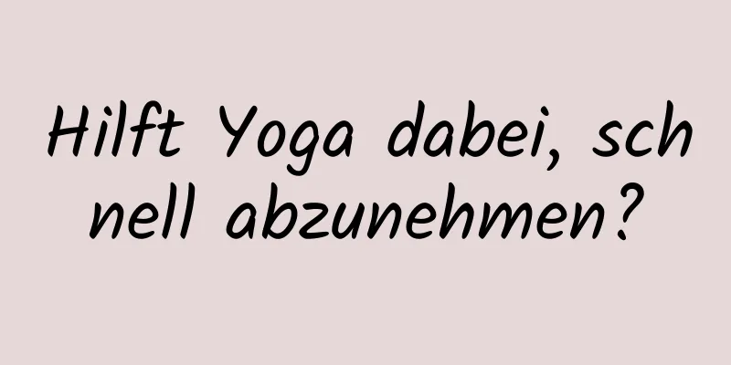 Hilft Yoga dabei, schnell abzunehmen?