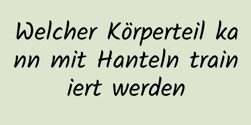 Welcher Körperteil kann mit Hanteln trainiert werden