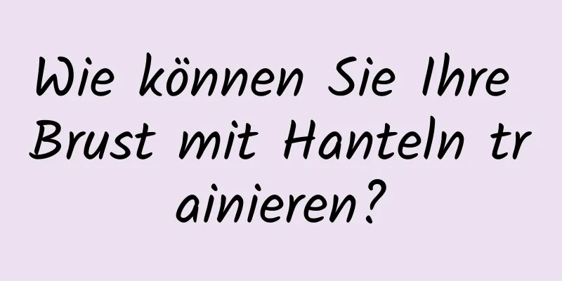 Wie können Sie Ihre Brust mit Hanteln trainieren?